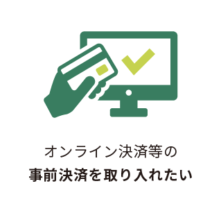オンライン決済等の事前決済を取り入れたい